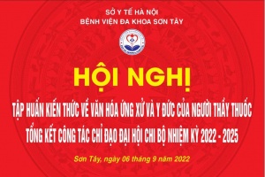 Hội nghị tập huấn Kiến thức về văn hóa ứng xử và Y đức của người thầy thuốc, tổng kết rút kinh nghiệm công tác chỉ đạo đại hội chi bộ nhiệm kỳ 2022-2025.